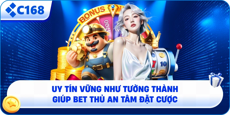 Uy tín vững như tường thành giúp Bet thủ an tâm đặt cược